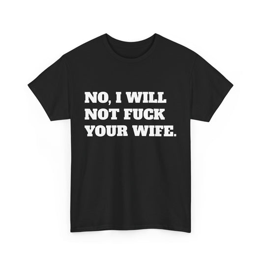 No i will not fuck your wife- tee