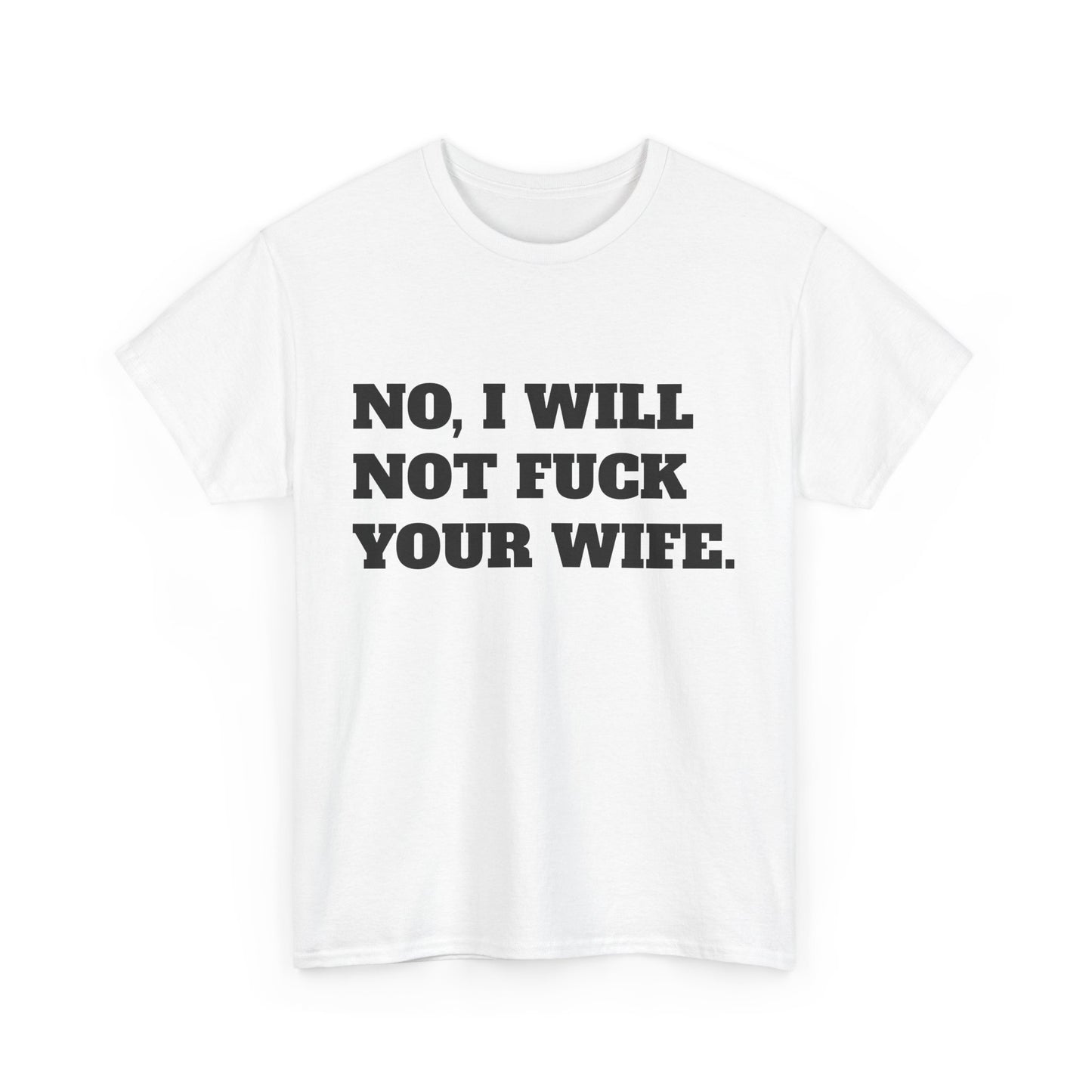 No i will not fuck your wife- tee