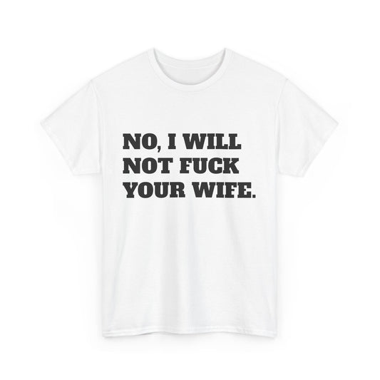 No i will not fuck your wife- tee